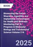 Biosensing the Future. Wearable, Ingestible and Implantable Technologies for Health and Wellness Monitoring Part B. Progress in Molecular Biology and Translational Science Volume 216- Product Image