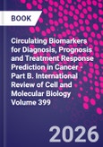 Circulating Biomarkers for Diagnosis, Prognosis and Treatment Response Prediction in Cancer - Part B. International Review of Cell and Molecular Biology Volume 399- Product Image