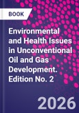 Environmental and Health Issues in Unconventional Oil and Gas Development. Edition No. 2- Product Image