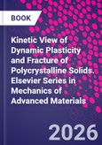 Kinetic View of Dynamic Plasticity and Fracture of Polycrystalline Solids. Elsevier Series in Mechanics of Advanced Materials- Product Image