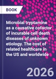 Microbial Tryptamine as a Causative Cofactor of Incurable Cell Death Diseases of Unknown Etiology. The Cost of Related Healthcare in the US and Worldwide- Product Image