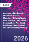 Accelerated Carbonation of Cement-Based Materials. Utilizing Waste Heat Towards Low-Carbon Construction. Woodhead Publishing Series in Civil and Structural Engineering- Product Image