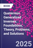 Quaternion Generalized Inverses. Foundations, Theory, Problems, and Solutions- Product Image