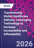 Transforming Global Healthcare Delivery. Leveraging Technology to Increase Accessibility and Affordability- Product Image