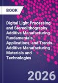 Digital Light Processing and Stereolithography Additive Manufacturing. Fundamentals, Applications, and Trends. Additive Manufacturing Materials and Technologies- Product Image