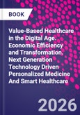 Value-Based Healthcare in the Digital Age. Economic Efficiency and Transformation. Next Generation Technology Driven Personalized Medicine And Smart Healthcare- Product Image