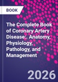 The Complete Book of Coronary Artery Disease. Anatomy, Physiology, Pathology, and Management- Product Image