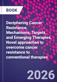 Deciphering Cancer Resistance. Mechanisms, Targets, and Emerging Therapies. Novel approaches to overcome cancer resistance to conventional therapies- Product Image