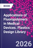 Applications of Fluoropolymers in Medical Devices. Plastics Design Library- Product Image