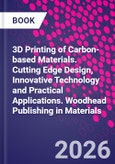 3D Printing of Carbon-based Materials. Cutting Edge Design, Innovative Technology and Practical Applications. Woodhead Publishing in Materials- Product Image
