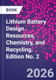 Lithium Battery Design. Resources, Chemistry, and Recycling. Edition No. 2- Product Image