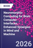 Neuromorphic Computing for Brain Computer Interfaces. Enhanced Synergies in Mind and Machine- Product Image