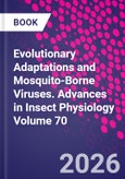 Evolutionary Adaptations and Mosquito-Borne Viruses. Advances in Insect Physiology Volume 70- Product Image