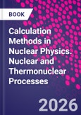 Calculation Methods in Nuclear Physics. Nuclear and Thermonuclear Processes- Product Image