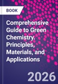 Comprehensive Guide to Green Chemistry. Principles, Materials, and Applications- Product Image
