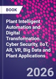 Plant Intelligent Automation and Digital Transformation. Cyber Security, IIoT, AR, VR, Big Data and Plant Applications- Product Image
