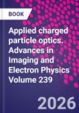 Applied Charged Particle Optics: Part II. Advances in Imaging and Electron Physics Volume 239- Product Image
