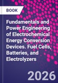 Fundamentals and Power Engineering of Electrochemical Energy Conversion Devices. Fuel Cells, Batteries, and Electrolyzers- Product Image