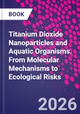 Titanium Dioxide Nanoparticles and Aquatic Organisms. From Molecular Mechanisms to Ecological Risks- Product Image