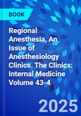Regional Anesthesia, An Issue of Anesthesiology Clinics. The Clinics: Internal Medicine Volume 43-4- Product Image