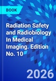Radiation Safety and Radiobiology In Medical Imaging. Edition No. 10- Product Image