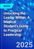 Unlocking the Leader Within. A Medical Student's Guide to Practical Leadership- Product Image
