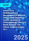 Advances in Multidisciplinary Management of Mucosal Head & Neck Squamous Cancer, An Issue of Otolaryngologic Clinics of North America. The Clinics: Surgery Volume 59-1- Product Image