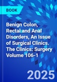 Benign Colon, Rectal and Anal Disorders, An Issue of Surgical Clinics. The Clinics: Surgery Volume 106-1- Product Image