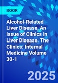 Alcohol-Related Liver Disease, An Issue of Clinics in Liver Disease. The Clinics: Internal Medicine Volume 30-1- Product Image
