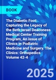 The Diabetic Foot: Capturing the Legacy of the Beth Israel Deaconess Medical Center Training Program, An issue of Clinics in Podiatric Medicine and Surgery. The Clinics: Orthopedics Volume 42-4- Product Image