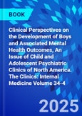 Clinical Perspectives on the Development of Boys and Associated Mental Health Outcomes, An Issue of Child and Adolescent Psychiatric Clinics of North America. The Clinics: Internal Medicine Volume 34-4- Product Image
