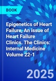 Epigenetics of Heart Failure, An issue of Heart Failure Clinics. The Clinics: Internal Medicine Volume 22-1- Product Image