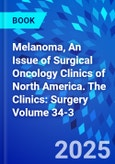 Melanoma, An Issue of Surgical Oncology Clinics of North America. The Clinics: Surgery Volume 34-3- Product Image