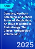 Genetics, Newborn Screening, and Inborn Errors of Metabolism, An Issue of Clinics in Perinatology. The Clinics: Orthopedics Volume 52-3- Product Image