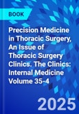 Precision Medicine in Thoracic Surgery, An Issue of Thoracic Surgery Clinics. The Clinics: Internal Medicine Volume 35-4- Product Image