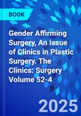 Gender Affirming Surgery, An Issue of Clinics in Plastic Surgery. The Clinics: Surgery Volume 52-4- Product Image