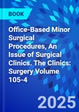 Office-Based Minor Surgical Procedures, An Issue of Surgical Clinics. The Clinics: Surgery Volume 105-4- Product Image