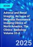 Adrenal and Renal Imaging, An Issue of Magnetic Resonance Imaging Clinics of North America. The Clinics: Radiology Volume 33-4- Product Image