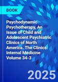 Psychodynamic Psychotherapy, An Issue of Child and Adolescent Psychiatric Clinics of North America. The Clinics: Internal Medicine Volume 34-3- Product Image