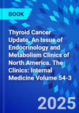 Thyroid Cancer Update, An Issue of Endocrinology and Metabolism Clinics of North America. The Clinics: Internal Medicine Volume 54-3- Product Image
