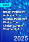 Breast Pathology, An Issue of Surgical Pathology Clinics. The Clinics: Surgery Volume 18-4- Product Image