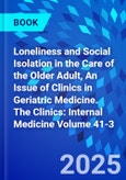 Loneliness and Social Isolation in the Care of the Older Adult, An Issue of Clinics in Geriatric Medicine. The Clinics: Internal Medicine Volume 41-3- Product Image