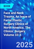 Face and Neck Trauma, An Issue of Facial Plastic Surgery Clinics of North America. The Clinics: Surgery Volume 33-3- Product Image