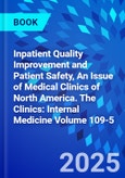 Inpatient Quality Improvement and Patient Safety, An Issue of Medical Clinics of North America. The Clinics: Internal Medicine Volume 109-5- Product Image