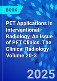 PET Applications in Interventional Radiology, An Issue of PET Clinics. The Clinics: Radiology Volume 20-3- Product Image
