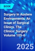 Surgery in Austere Environments, An Issue of Surgical Clinics. The Clinics: Surgery Volume 105-6- Product Image