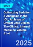 Optimizing Sedation & Analgesia in the ICU, An Issue of Critical Care Clinics. The Clinics: Internal Medicine Volume 41-4- Product Image