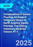 Complications in Equine Practice, An Issue of Veterinary Clinics of North America: Equine Practice. The Clinics: Veterinary Medicine Volume 41-3- Product Image