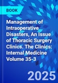 Management of Intraoperative Disasters, An Issue of Thoracic Surgery Clinics. The Clinics: Internal Medicine Volume 35-3- Product Image