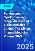 Parkinsonian Syndromes and Sleep, An Issue of Sleep Medicine Clinics. The Clinics: Internal Medicine Volume 20-3- Product Image
